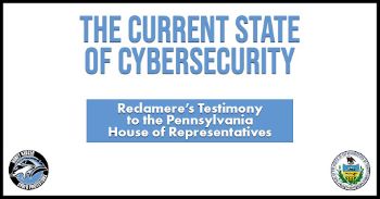 Bold blue heading reading: "THE CURRENT STATE OF CYBERSECURITY" along with a subheading, reading "Reclamere’s Testimony to the Pennsylvania House of Representatives" with the Reclamere crest and a Pennsylvania House of Representatives crest. All on a white background with a black border. 