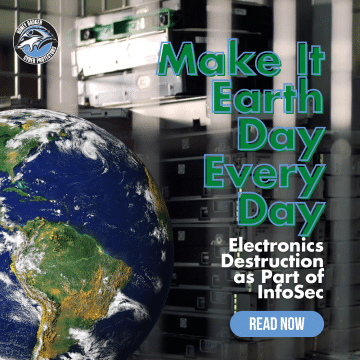 An image of planet Earth along with text reading "Make It Earth Day Every Day - Electronics Destruction as Part of InfoSec" appears in front of a blurred background.